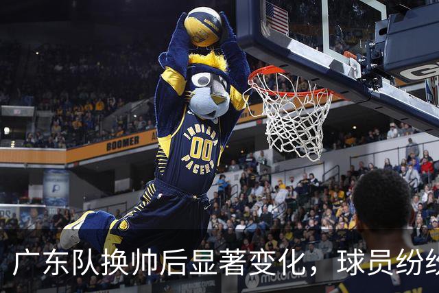 广东队换帅后显著变化，球员纷纷崭露头角